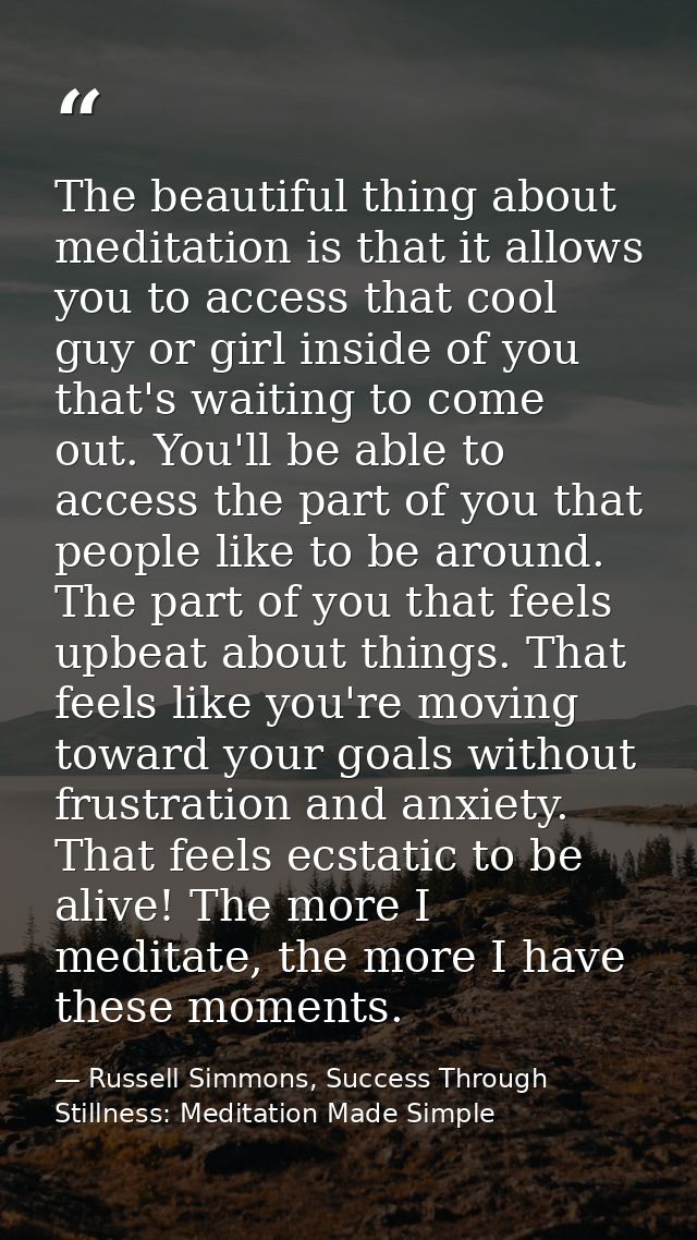 The beautiful thing about meditation is that it allows you to access that cool guy or girl inside of you that's waiting  — Russell Simmons, Success Through Stillness: Meditation Made Simple