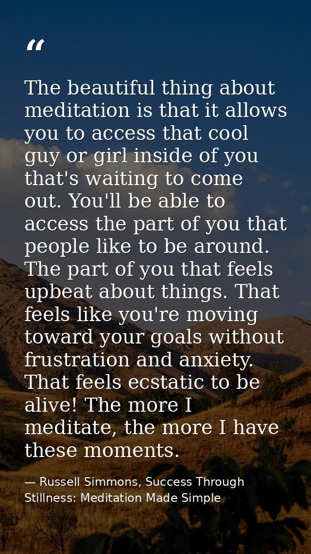 The beautiful thing about meditation is that it allows you to access that cool guy or girl inside of you that's waiting  — Russell Simmons, Success Through Stillness: Meditation Made Simple