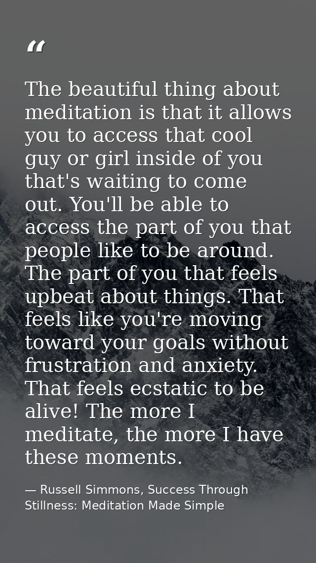 The beautiful thing about meditation is that it allows you to access that cool guy or girl inside of you that's waiting  — Russell Simmons, Success Through Stillness: Meditation Made Simple