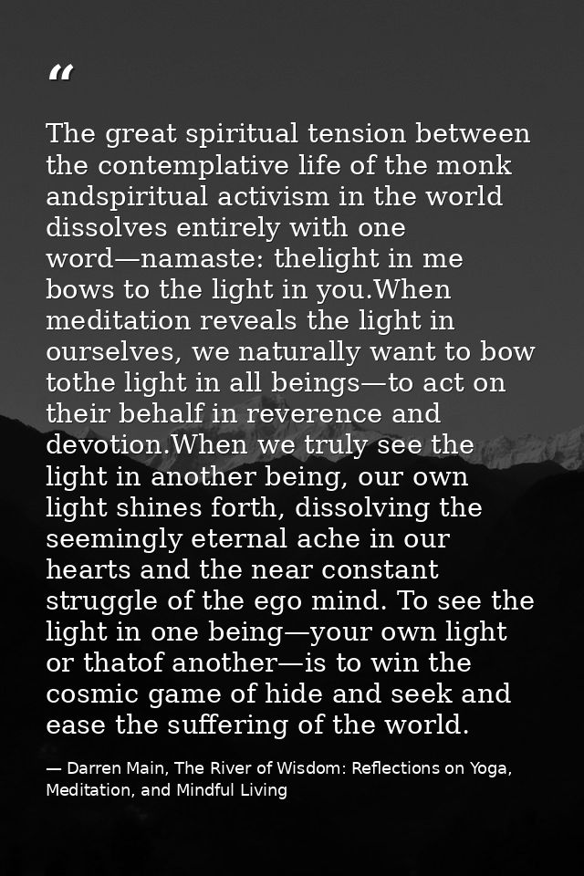 The great spiritual tension between the contemplative life of the monk andspiritual activism in the world dissolves enti — Darren Main, The River of Wisdom: Reflections on Yoga, Meditation, and Mindful Living