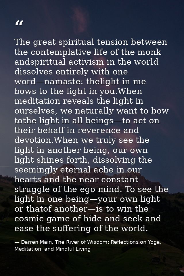The great spiritual tension between the contemplative life of the monk andspiritual activism in the world dissolves enti — Darren Main, The River of Wisdom: Reflections on Yoga, Meditation, and Mindful Living