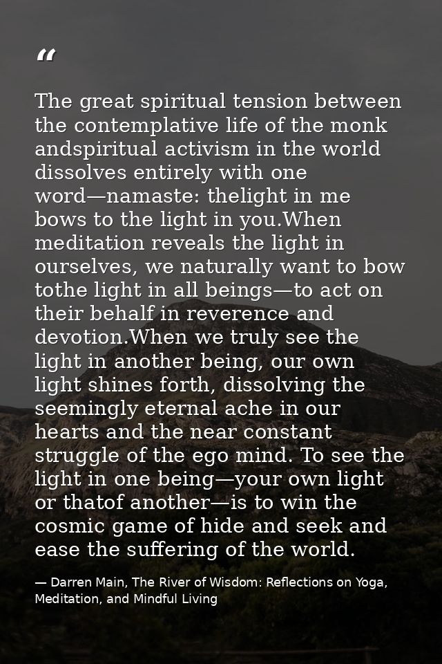 The great spiritual tension between the contemplative life of the monk andspiritual activism in the world dissolves enti — Darren Main, The River of Wisdom: Reflections on Yoga, Meditation, and Mindful Living
