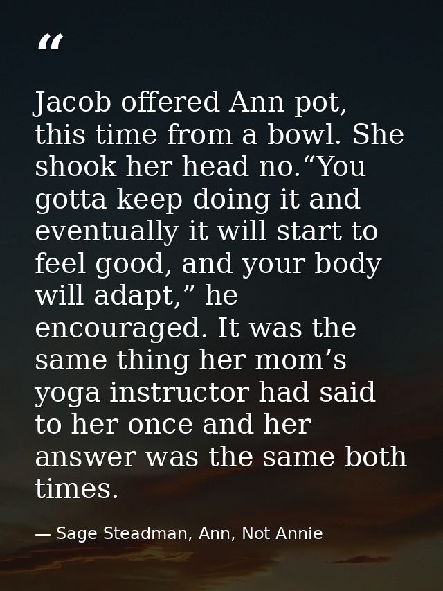 Jacob offered Ann pot, this time from a bowl. She shook her head no.“You gotta keep doing it and eventually it will star — Sage Steadman, Ann, Not Annie