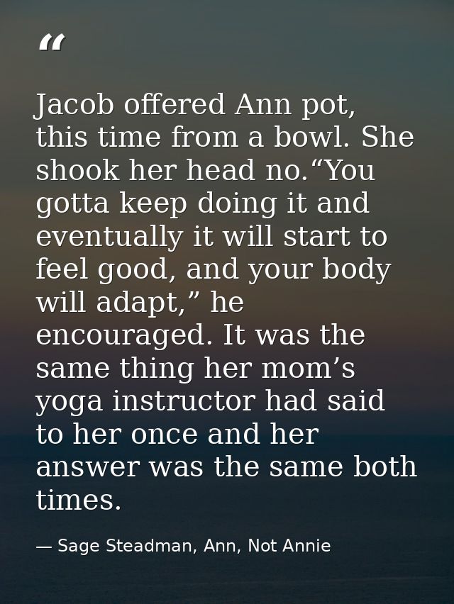 Jacob offered Ann pot, this time from a bowl. She shook her head no.“You gotta keep doing it and eventually it will star — Sage Steadman, Ann, Not Annie