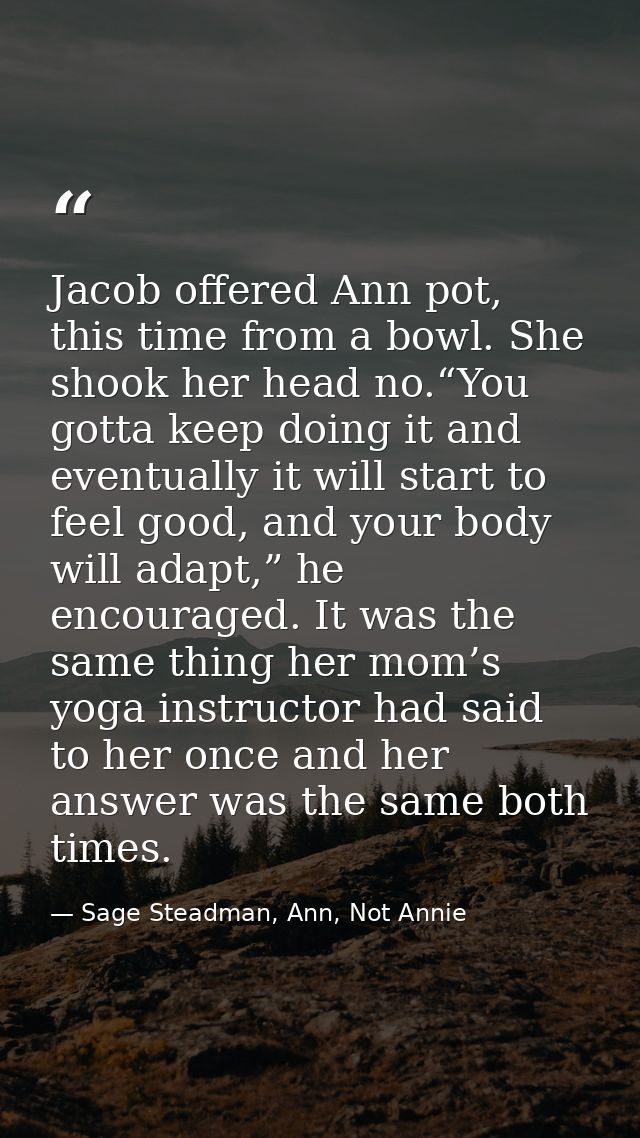 Jacob offered Ann pot, this time from a bowl. She shook her head no.“You gotta keep doing it and eventually it will star — Sage Steadman, Ann, Not Annie
