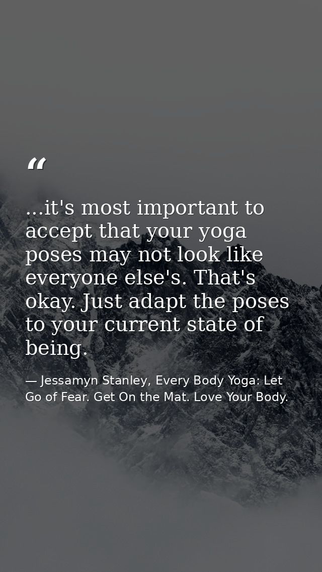 ...it's most important to accept that your yoga poses may not look like everyone else's. That's okay. Just adapt the pos — Jessamyn Stanley, Every Body Yoga: Let Go of Fear. Get On the Mat. Love Your Body.