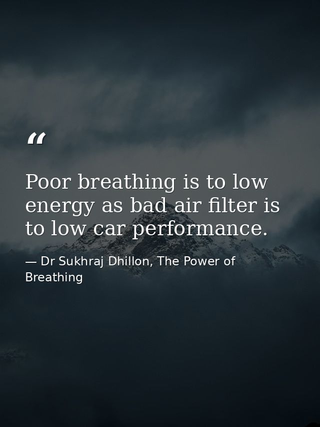 Poor breathing is to low energy as bad air filter is to low car performance. — Dr Sukhraj Dhillon, The Power of Breathing
