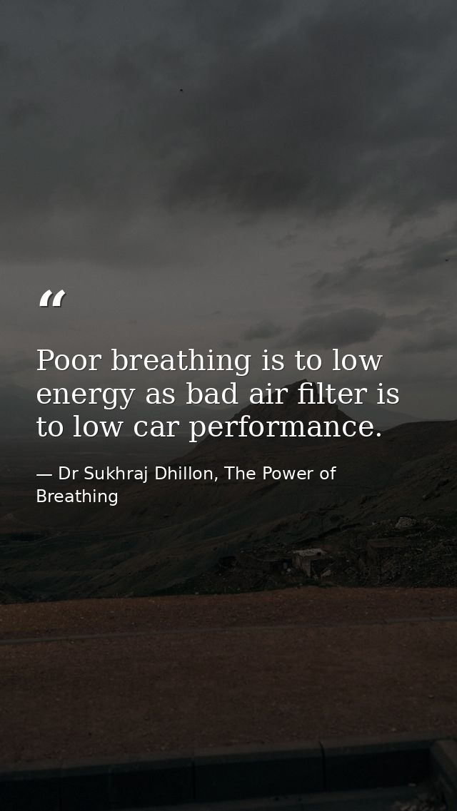 Poor breathing is to low energy as bad air filter is to low car performance. — Dr Sukhraj Dhillon, The Power of Breathing