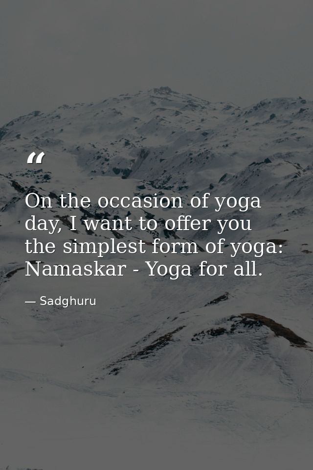 On the occasion of yoga day, I want to offer you the simplest form of yoga: Namaskar - Yoga for all. — Sadghuru