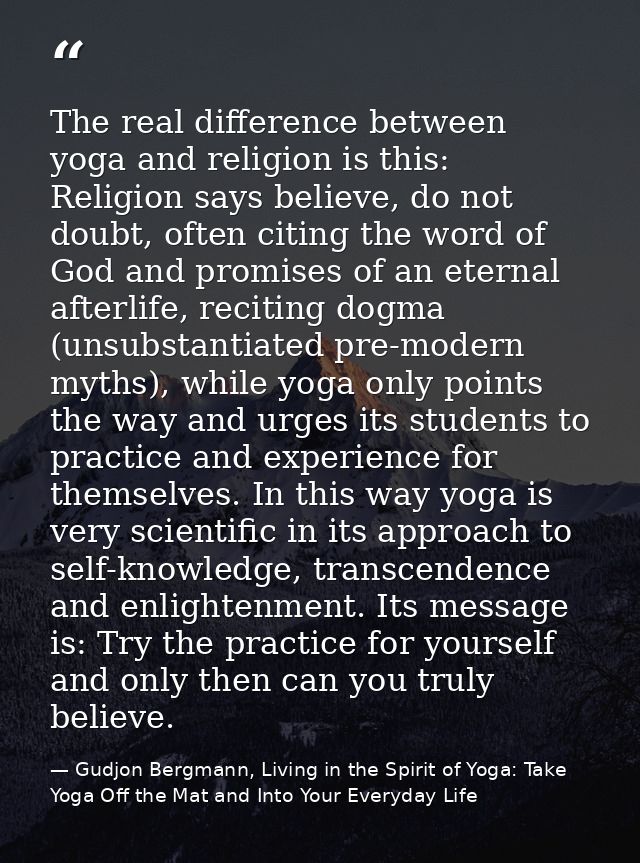 The real difference between yoga and religion is this: Religion says believe, do not doubt, often citing the word of God — Gudjon Bergmann, Living in the Spirit of Yoga: Take Yoga Off the Mat and Into Your Everyday Life