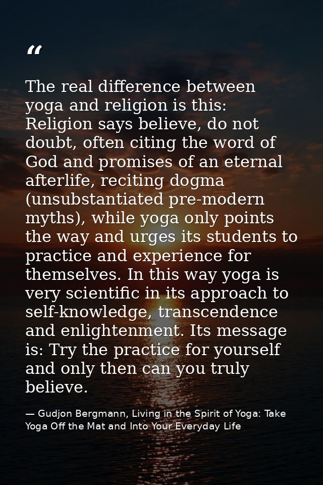 The real difference between yoga and religion is this: Religion says believe, do not doubt, often citing the word of God — Gudjon Bergmann, Living in the Spirit of Yoga: Take Yoga Off the Mat and Into Your Everyday Life