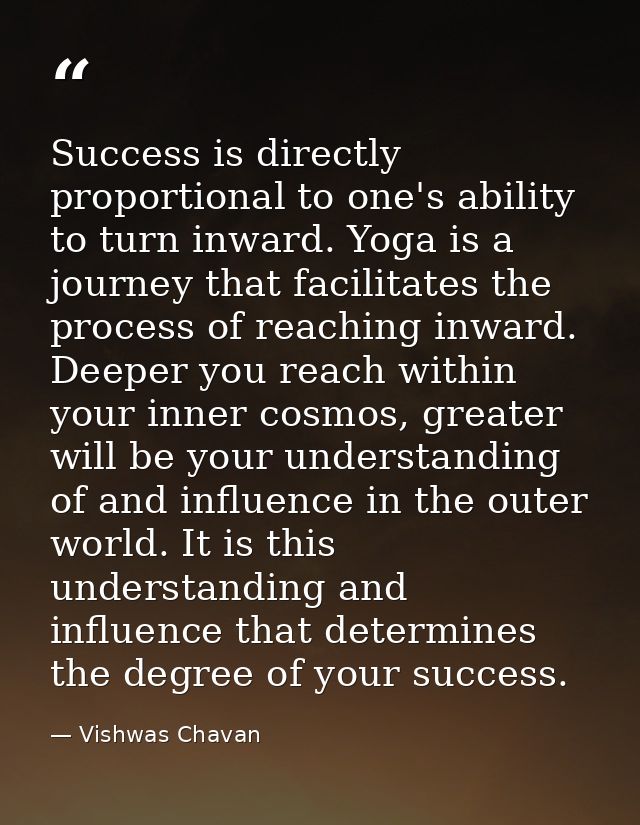 Success is directly proportional to one's ability to turn inward. Yoga is a journey that facilitates the process of reac — Vishwas Chavan