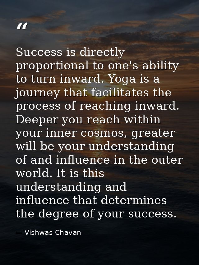 Success is directly proportional to one's ability to turn inward. Yoga is a journey that facilitates the process of reac — Vishwas Chavan