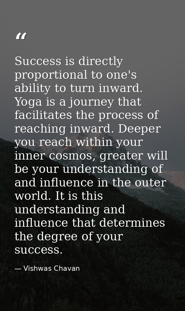 Success is directly proportional to one's ability to turn inward. Yoga is a journey that facilitates the process of reac — Vishwas Chavan