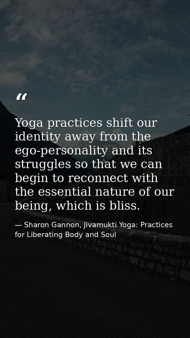 Yoga practices shift our identity away from the ego-personality and its struggles so that we can begin to reconnect with — Sharon Gannon, Jivamukti Yoga: Practices for Liberating Body and Soul