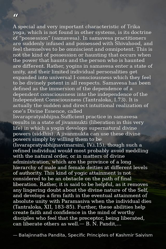 A special and very important characteristic of Trika yoga, which is not found in other systems, is its doctrine of “poss — Balajinnatha Pandita, Specific Principles of Kashmir Saivism
