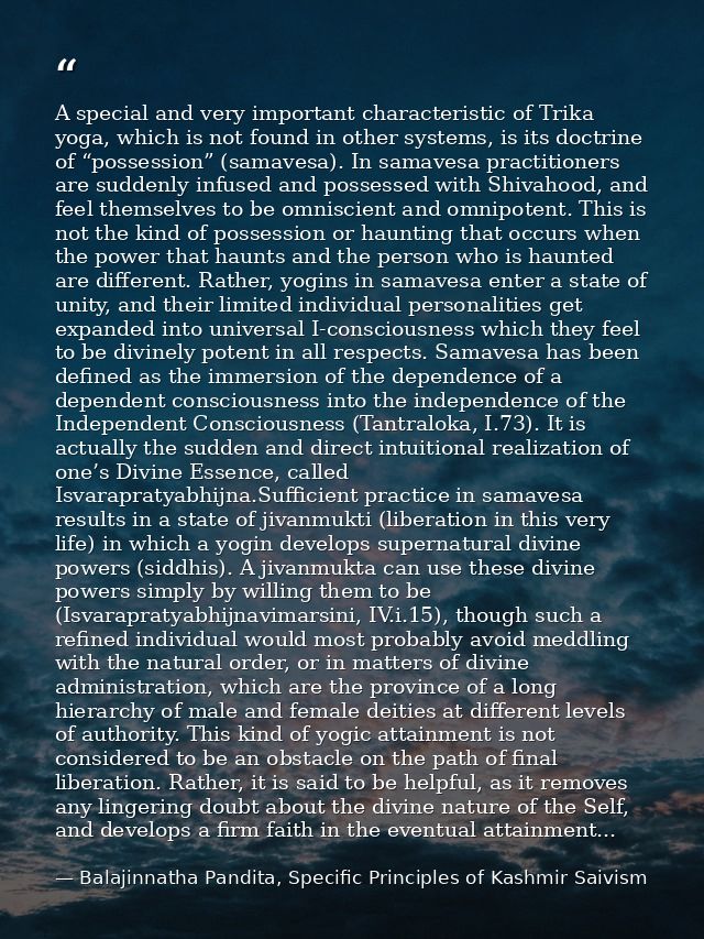 A special and very important characteristic of Trika yoga, which is not found in other systems, is its doctrine of “poss — Balajinnatha Pandita, Specific Principles of Kashmir Saivism
