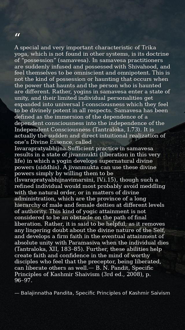 A special and very important characteristic of Trika yoga, which is not found in other systems, is its doctrine of “poss — Balajinnatha Pandita, Specific Principles of Kashmir Saivism