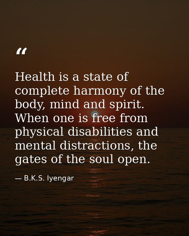 Health is a state of complete harmony of the body, mind and spirit. When one is free from physical disabilities and ment — B.K.S. Iyengar