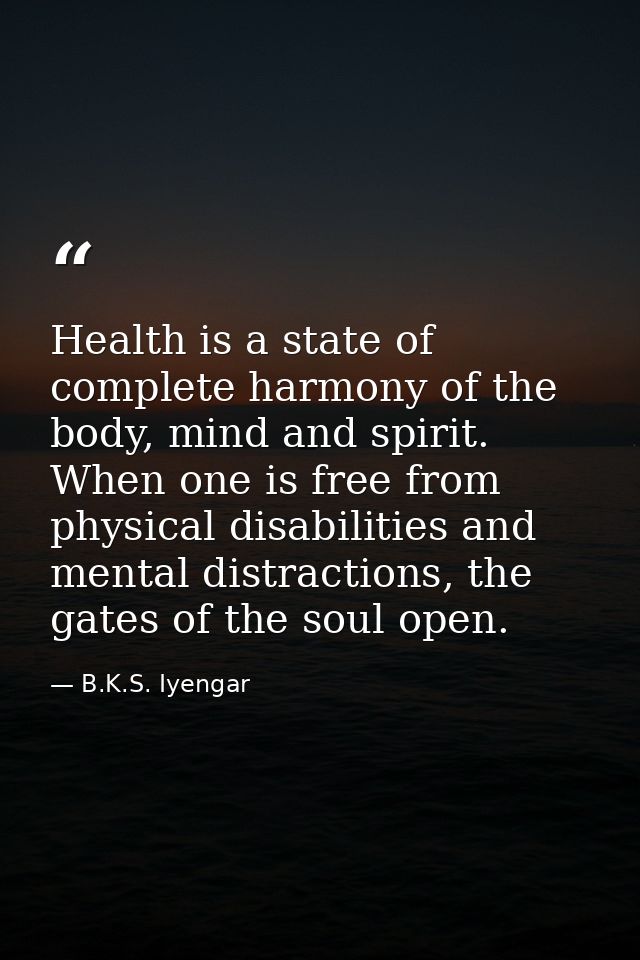 Health is a state of complete harmony of the body, mind and spirit. When one is free from physical disabilities and ment — B.K.S. Iyengar