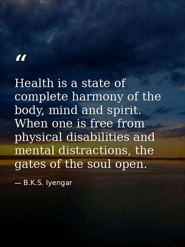 Health is a state of complete harmony of the body, mind and spirit. When one is free from physical disabilities and ment — B.K.S. Iyengar