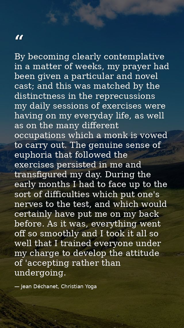 By becoming clearly contemplative in a matter of weeks, my prayer had been given a particular and novel cast; and this w — Jean Déchanet, Christian Yoga
