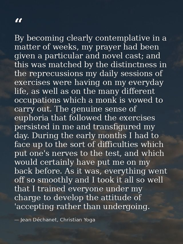 By becoming clearly contemplative in a matter of weeks, my prayer had been given a particular and novel cast; and this w — Jean Déchanet, Christian Yoga