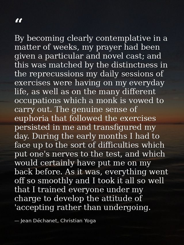 By becoming clearly contemplative in a matter of weeks, my prayer had been given a particular and novel cast; and this w — Jean Déchanet, Christian Yoga