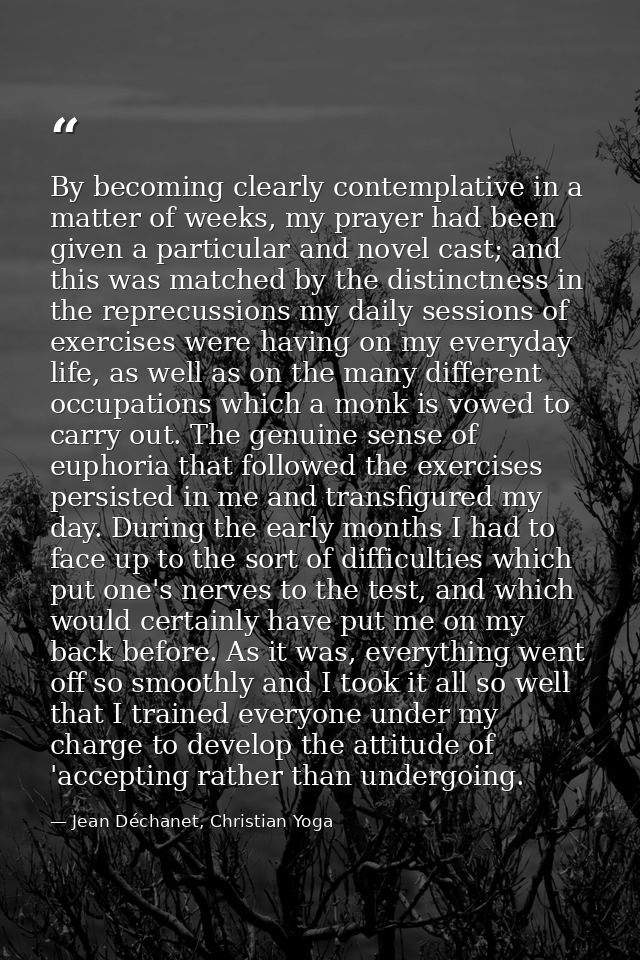 By becoming clearly contemplative in a matter of weeks, my prayer had been given a particular and novel cast; and this w — Jean Déchanet, Christian Yoga