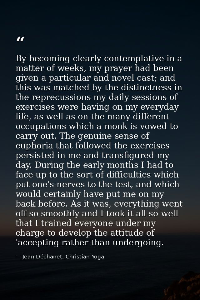 By becoming clearly contemplative in a matter of weeks, my prayer had been given a particular and novel cast; and this w — Jean Déchanet, Christian Yoga