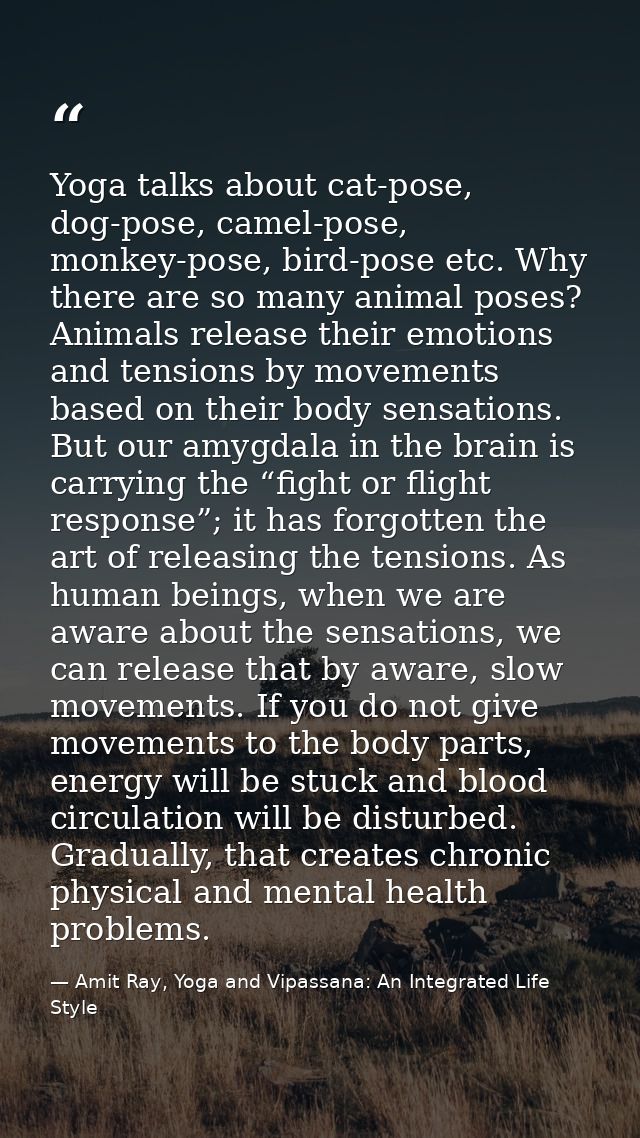 Yoga talks about cat-pose, dog-pose, camel-pose, monkey-pose, bird-pose etc. Why there are so many animal poses? Animals — Amit Ray, Yoga and Vipassana: An Integrated Life Style