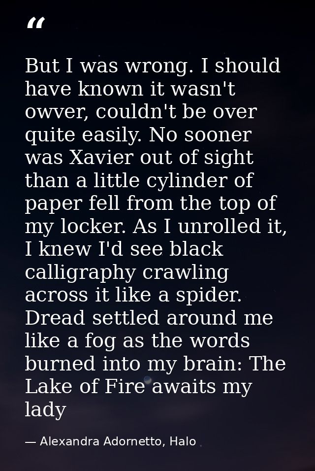 But I was wrong. I should have known it wasn't owver, couldn't be over quite easily. No sooner was Xavier out of sight t — Alexandra Adornetto, Halo