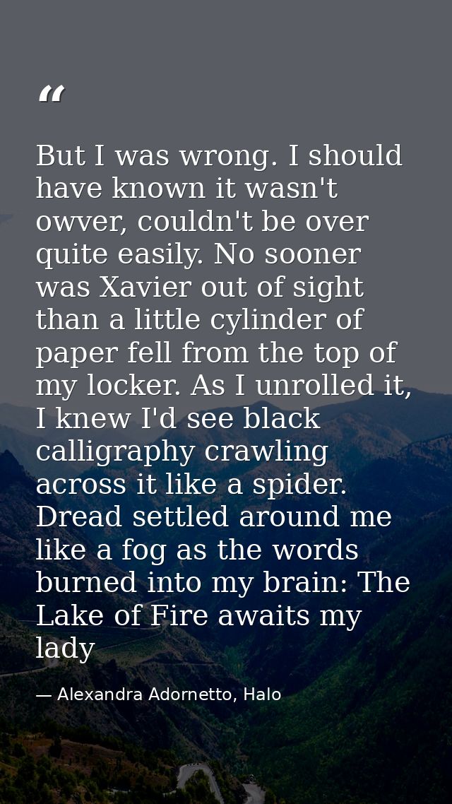 But I was wrong. I should have known it wasn't owver, couldn't be over quite easily. No sooner was Xavier out of sight t — Alexandra Adornetto, Halo