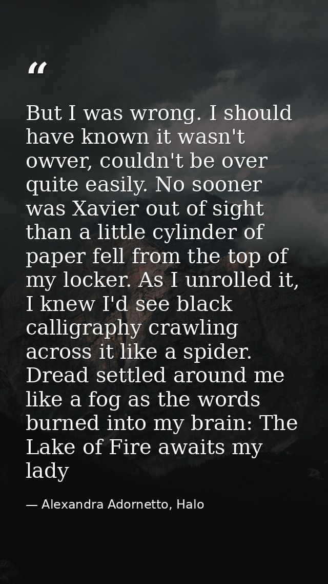 But I was wrong. I should have known it wasn't owver, couldn't be over quite easily. No sooner was Xavier out of sight t — Alexandra Adornetto, Halo