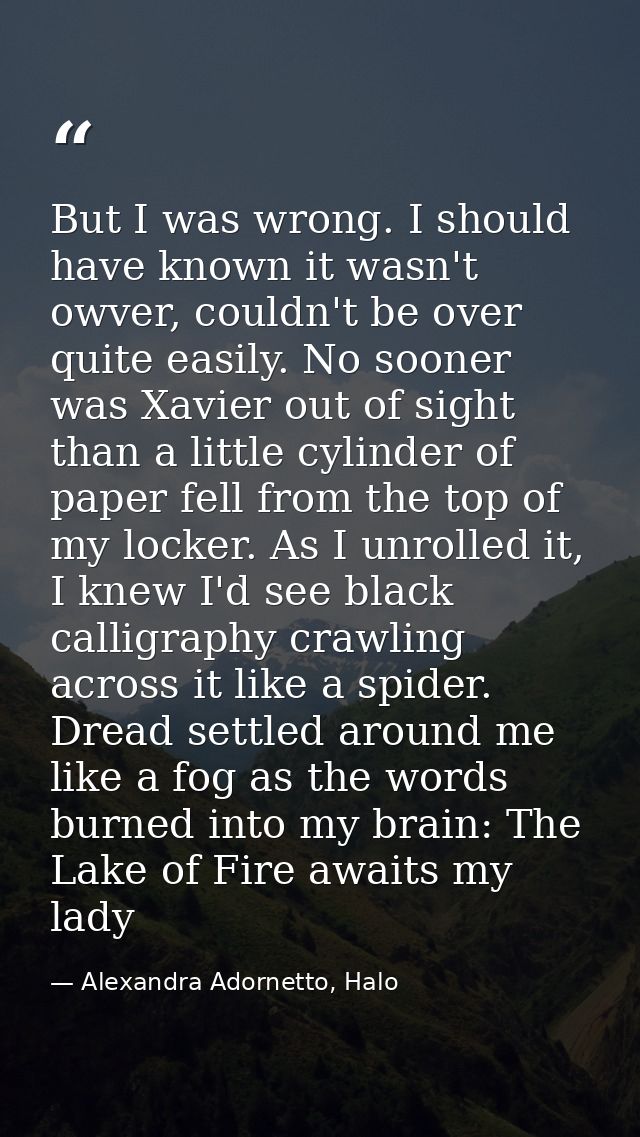 But I was wrong. I should have known it wasn't owver, couldn't be over quite easily. No sooner was Xavier out of sight t — Alexandra Adornetto, Halo