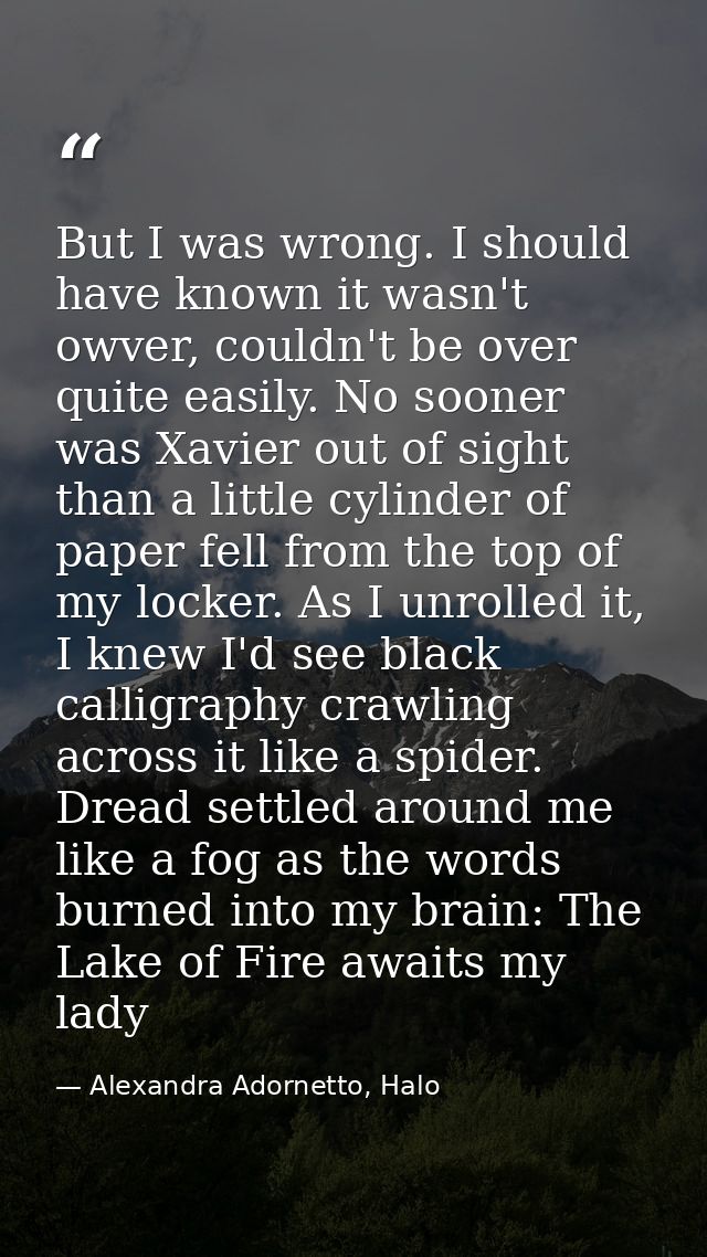 But I was wrong. I should have known it wasn't owver, couldn't be over quite easily. No sooner was Xavier out of sight t — Alexandra Adornetto, Halo