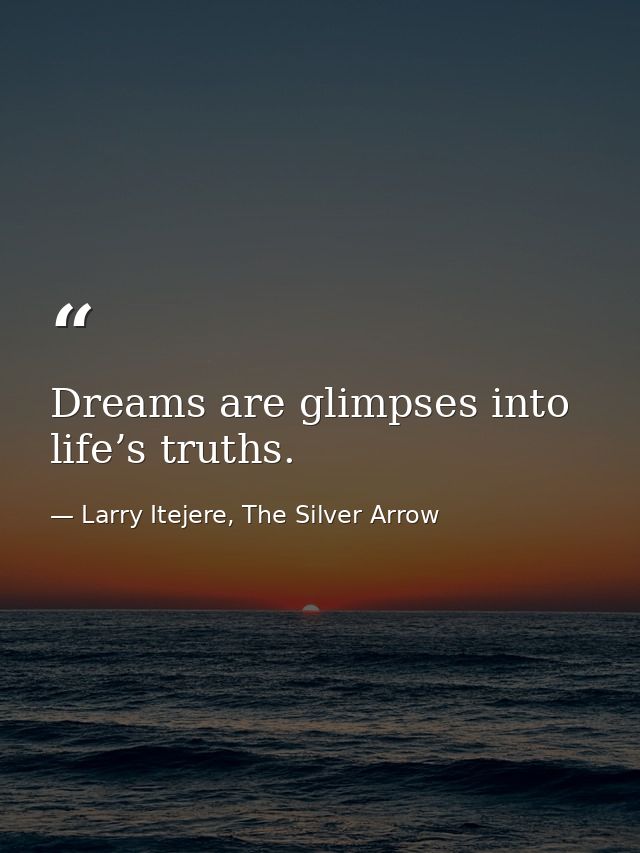 Dreams are glimpses into life’s truths. — Larry Itejere, The Silver Arrow