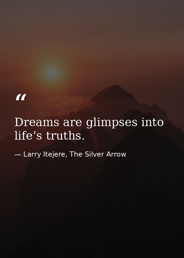 Dreams are glimpses into life’s truths. — Larry Itejere, The Silver Arrow