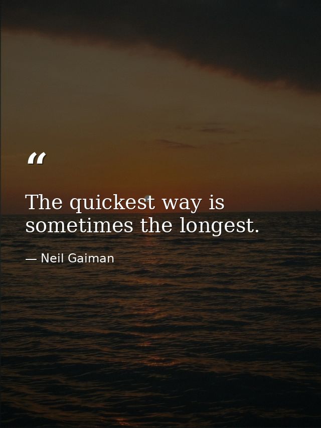 The quickest way is sometimes the longest. — Neil Gaiman