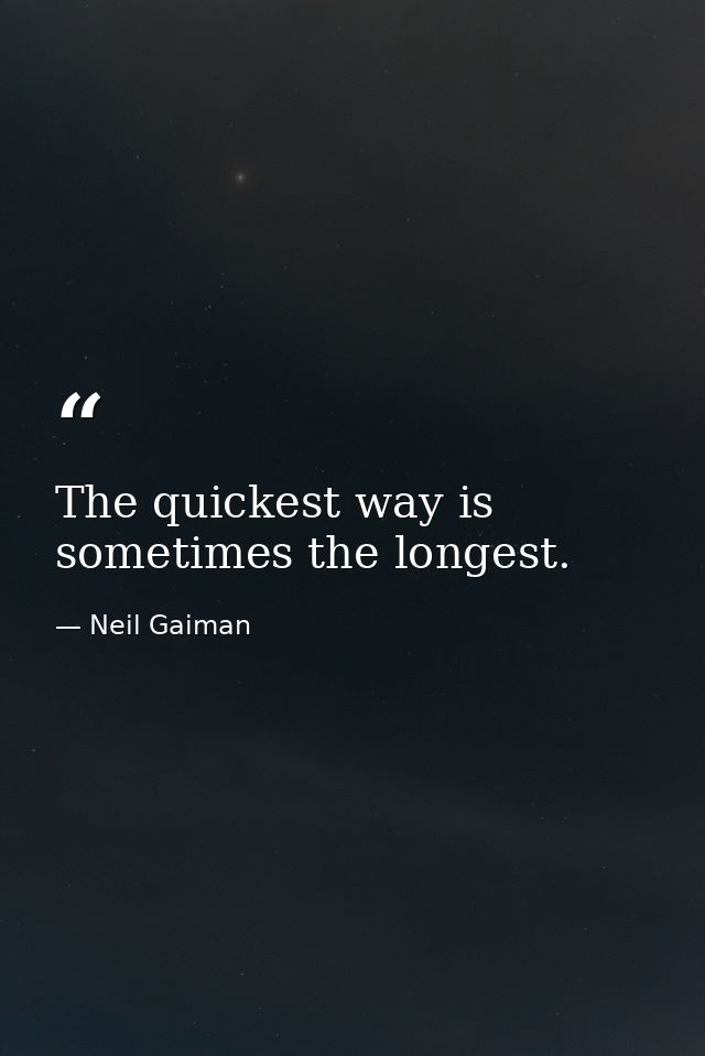 The quickest way is sometimes the longest. — Neil Gaiman