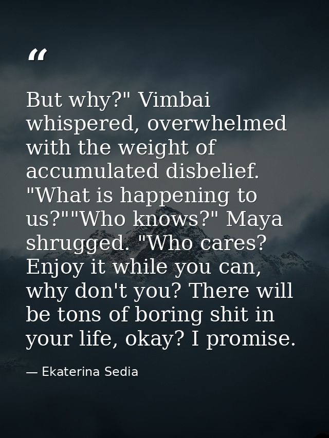 But why?" Vimbai whispered, overwhelmed with the weight of accumulated disbelief. "What is happening to us?""Who knows?" — Ekaterina Sedia