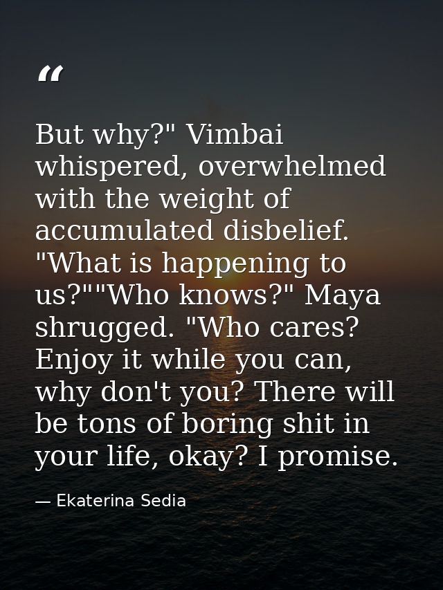 But why?" Vimbai whispered, overwhelmed with the weight of accumulated disbelief. "What is happening to us?""Who knows?" — Ekaterina Sedia