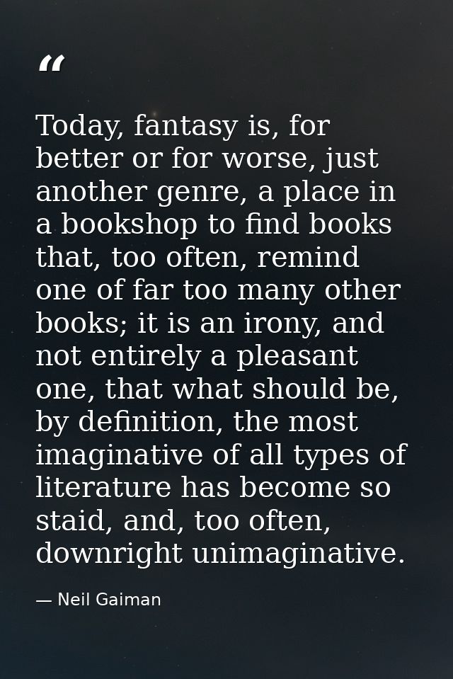 Today, fantasy is, for better or for worse, just another genre, a place in a bookshop to find books that, too often, rem — Neil Gaiman