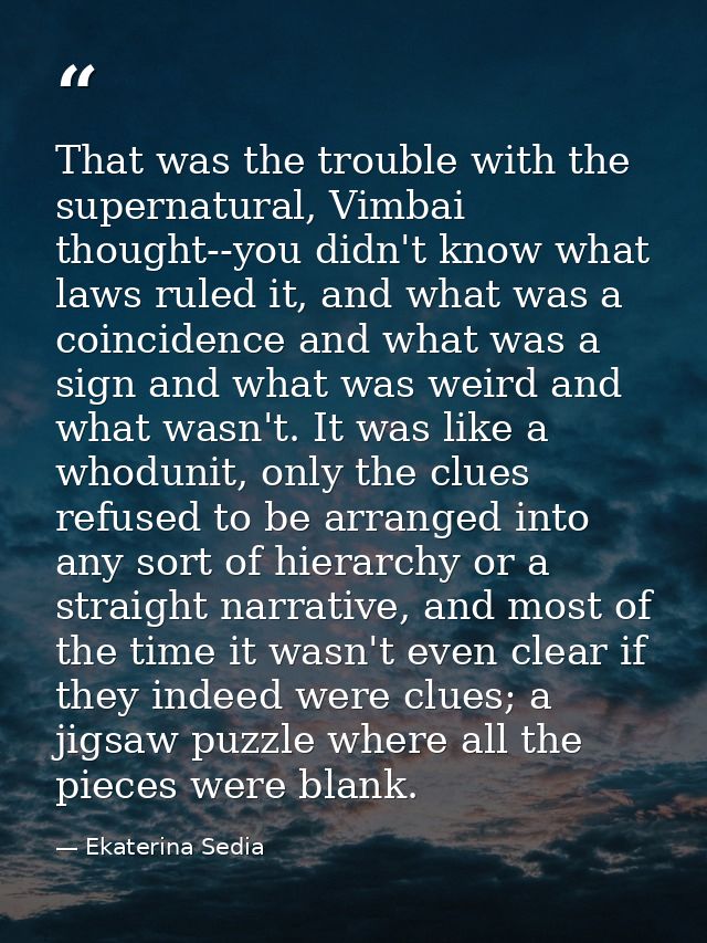 That was the trouble with the supernatural, Vimbai thought--you didn't know what laws ruled it, and what was a coinciden — Ekaterina Sedia