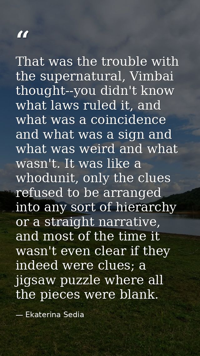 That was the trouble with the supernatural, Vimbai thought--you didn't know what laws ruled it, and what was a coinciden — Ekaterina Sedia