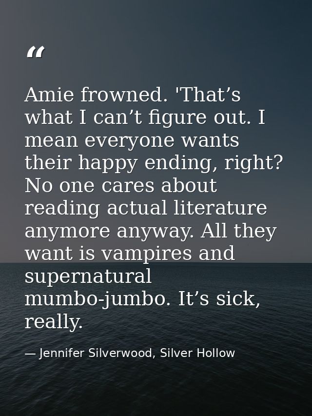 Amie frowned. 'That’s what I can’t figure out. I mean everyone wants their happy ending, right? No one cares about readi — Jennifer Silverwood, Silver Hollow