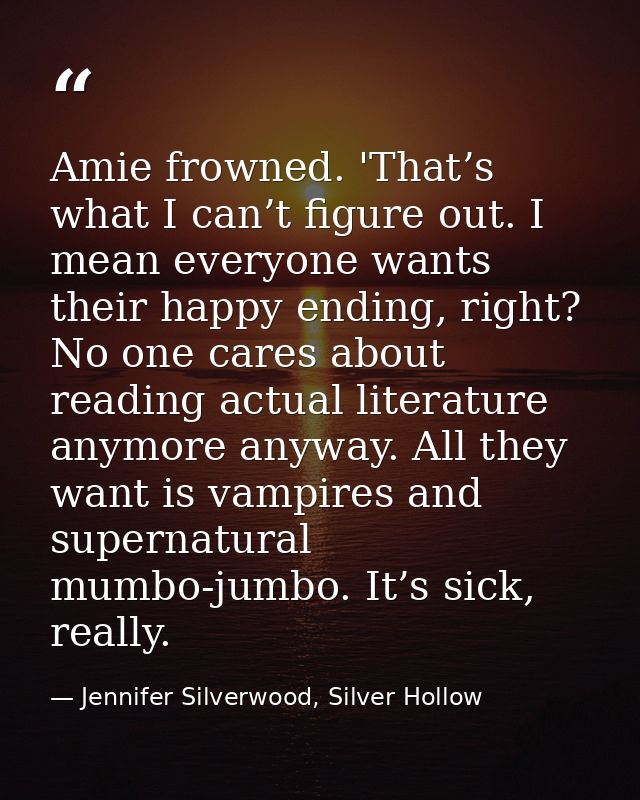 Amie frowned. 'That’s what I can’t figure out. I mean everyone wants their happy ending, right? No one cares about readi — Jennifer Silverwood, Silver Hollow
