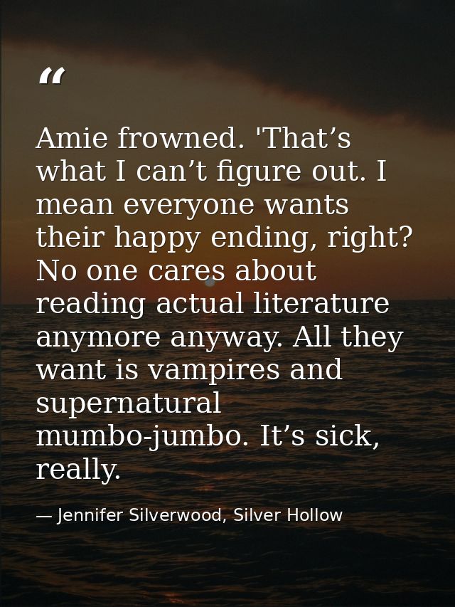 Amie frowned. 'That’s what I can’t figure out. I mean everyone wants their happy ending, right? No one cares about readi — Jennifer Silverwood, Silver Hollow