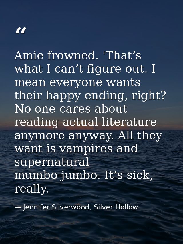 Amie frowned. 'That’s what I can’t figure out. I mean everyone wants their happy ending, right? No one cares about readi — Jennifer Silverwood, Silver Hollow