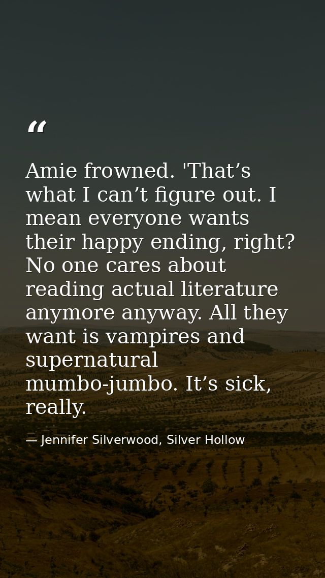 Amie frowned. 'That’s what I can’t figure out. I mean everyone wants their happy ending, right? No one cares about readi — Jennifer Silverwood, Silver Hollow